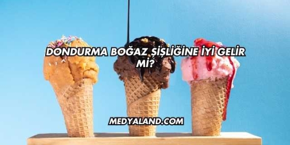 Dondurma Boğaz Şişliğine İyi Gelir mi?