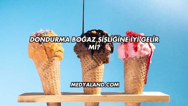 Dondurma Boğaz Şişliğine İyi Gelir mi?