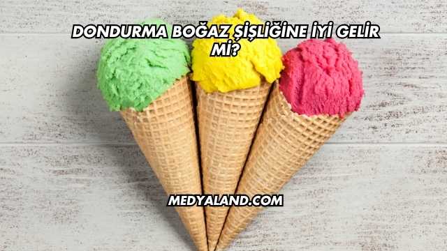 Dondurma Boğaz Şişliğine İyi Gelir mi?