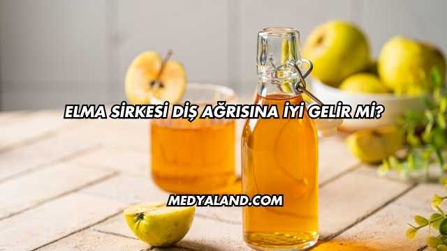 Elma Sirkesi Diş Ağrısına İyi Gelir mi?