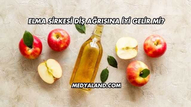 Elma Sirkesi Diş Ağrısına İyi Gelir mi?