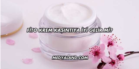 Fito Krem Kaşıntıya İyi Gelir mi?