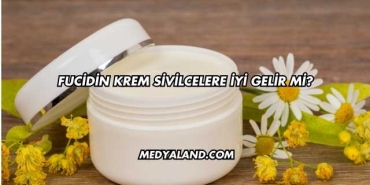 Fucidin Krem Sivilcelere İyi Gelir mi?