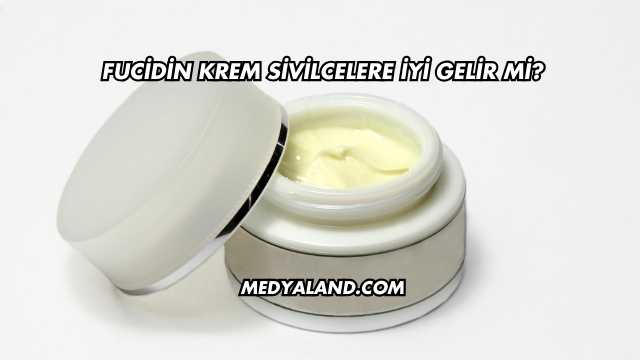 Fucidin Krem Sivilcelere İyi Gelir mi?