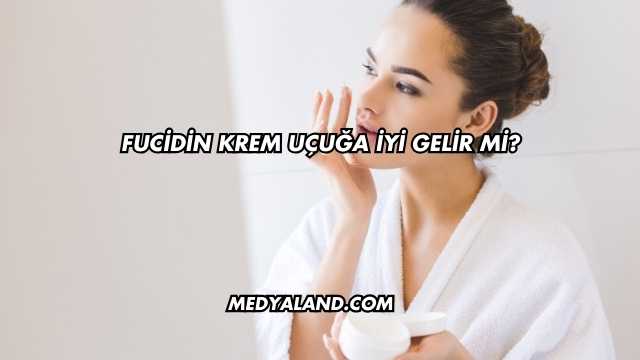 Fucidin Krem Uçuğa İyi Gelir mi?
