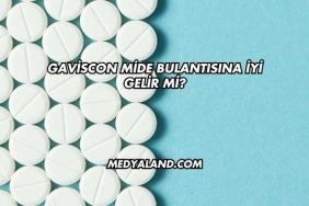 Gaviscon Mide Bulantısına İyi Gelir mi?