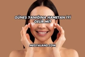 Güneş Yanığına Hametan İyi Gelir mi?