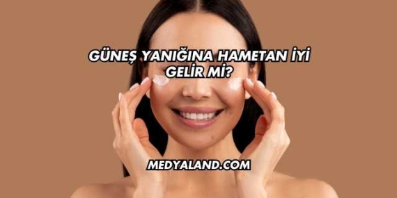 Güneş Yanığına Hametan İyi Gelir mi?