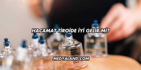 Hacamat Tiroide İyi Gelir mi?