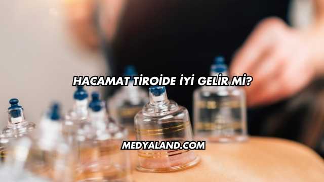 Hacamat Tiroide İyi Gelir mi?