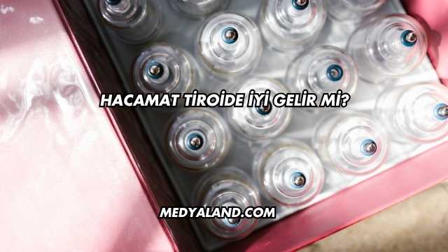 Hacamat Tiroide İyi Gelir mi?