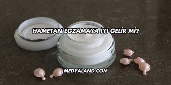 Hametan Egzamaya İyi Gelir mi?