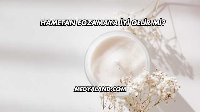 Hametan Egzamaya İyi Gelir mi?