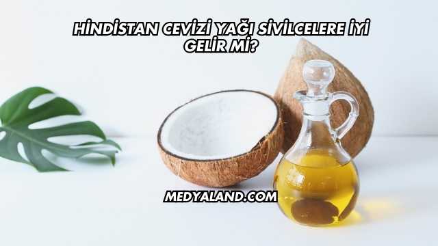 Hindistan Cevizi Yağı Sivilcelere İyi Gelir mi
