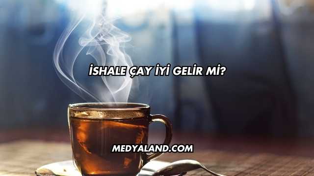 İshale Çay İyi Gelir mi?