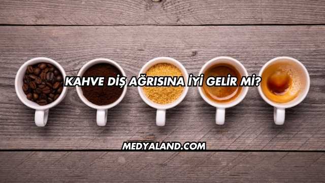 Kahve Diş Ağrısına İyi Gelir mi?