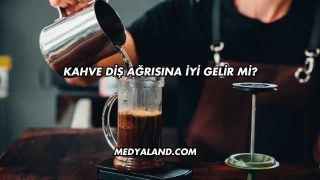 Kahve Diş Ağrısına İyi Gelir mi?