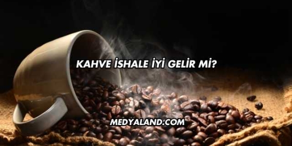 Kahve İshale İyi Gelir mi?