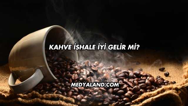Kahve İshale İyi Gelir mi?