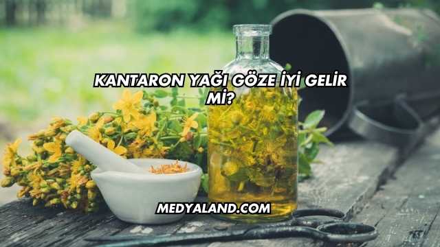 Kantaron Yağı Göze İyi Gelir mi?