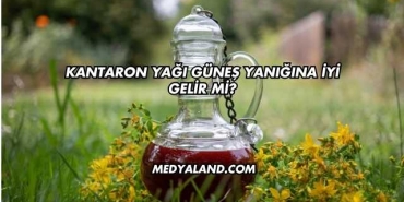 Kantaron Yağı Güneş Yanığına İyi Gelir mi?