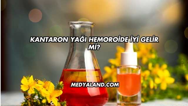 Kantaron Yağı Hemoroide İyi Gelir mi?