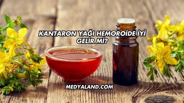 Kantaron Yağı Hemoroide İyi Gelir mi?