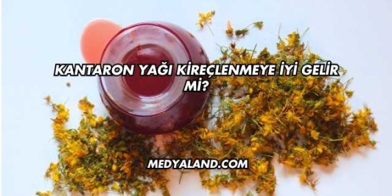 Kantaron Yağı Kireçlenmeye İyi Gelir mi?