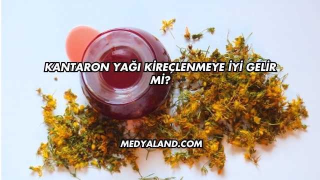 Kantaron Yağı Kireçlenmeye İyi Gelir mi?