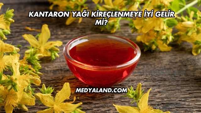 Kantaron Yağı Kireçlenmeye İyi Gelir mi?