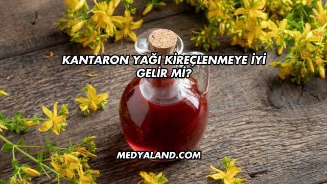 Kantaron Yağı Kireçlenmeye İyi Gelir mi?