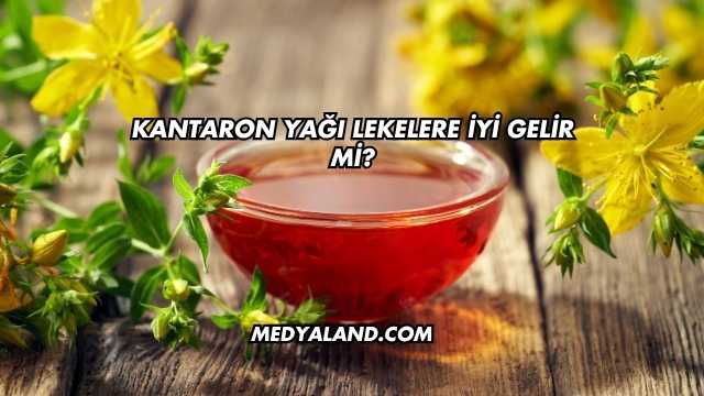 Kantaron Yağı Lekelere İyi Gelir mi?