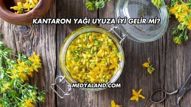 Kantaron Yağı Uyuza İyi Gelir mi?