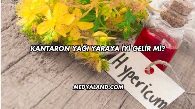 Kantaron Yağı Yaraya İyi Gelir mi?