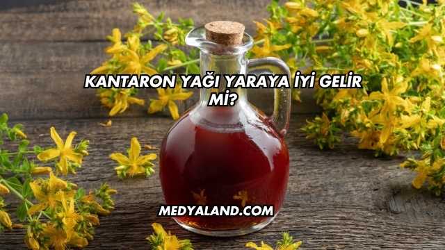 Kantaron Yağı Yaraya İyi Gelir mi?
