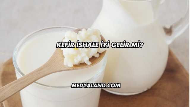 Kefir İshale İyi Gelir mi?