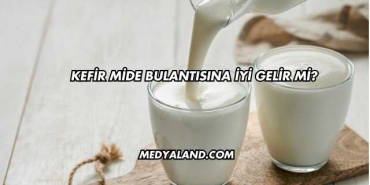 Kefir Mide Bulantısına İyi Gelir mi?