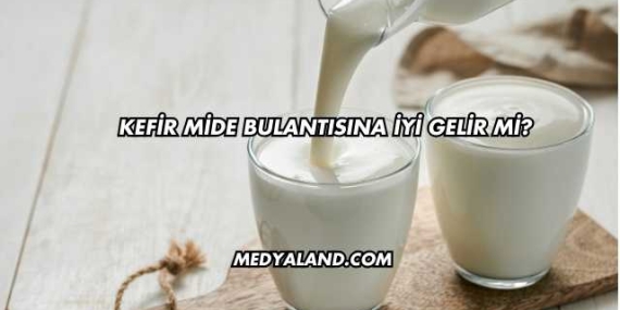 Kefir Mide Bulantısına İyi Gelir mi?