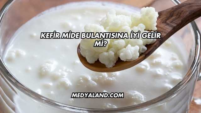 Kefir Mide Bulantısına İyi Gelir mi?