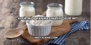 Kefir Mide Yanmasına İyi Gelir mi?