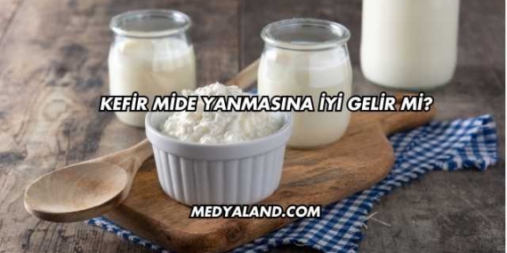 Kefir Mide Yanmasına İyi Gelir mi?