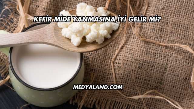 Kefir Mide Yanmasına İyi Gelir mi?