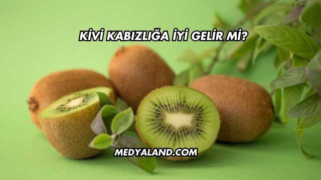 Kivi Kabızlığa İyi Gelir mi?