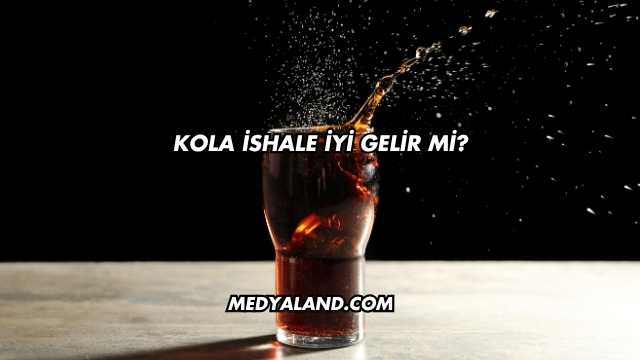 Kola İshale İyi Gelir mi?