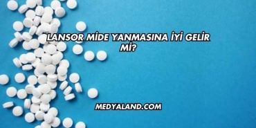 Lansor Mide Yanmasına İyi Gelir mi?