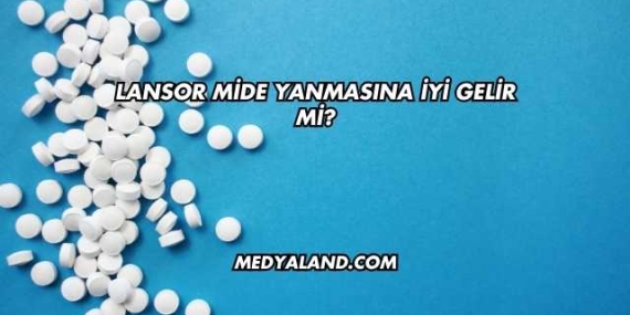 Lansor Mide Yanmasına İyi Gelir mi?