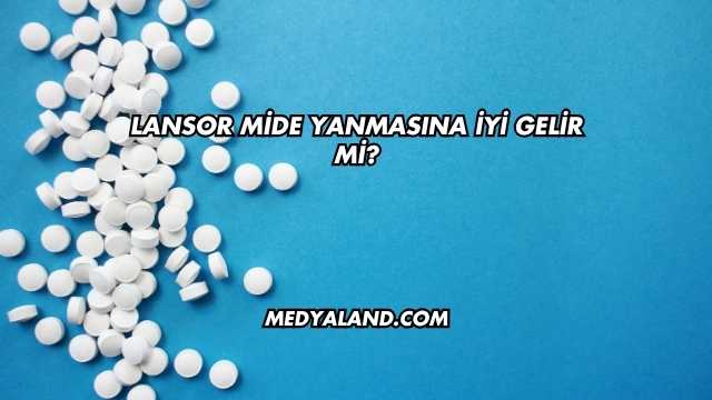 Lansor Mide Yanmasına İyi Gelir mi?