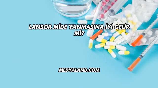 Lansor Mide Yanmasına İyi Gelir mi?