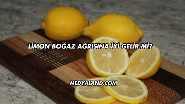 Limon Boğaz Ağrısına İyi Gelir mi?