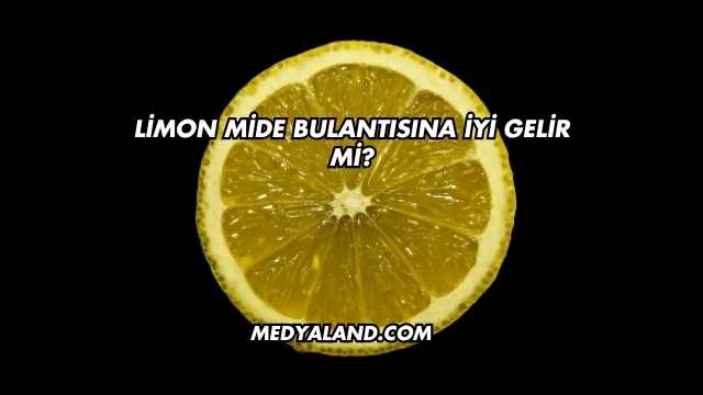 Limon Mide Bulantısına İyi Gelir mi?